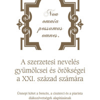 A szerzetesi nevelés gyümölcsei és örökségei a XXI. század számára A szerzetesi nevelés gyümölcsei és örökségei a XXI. század számára készült centenáriumi kötet